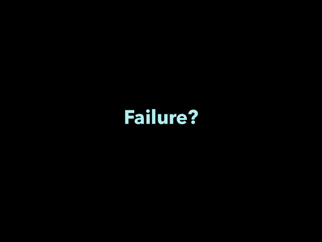 Failure?
