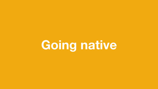 Going native
