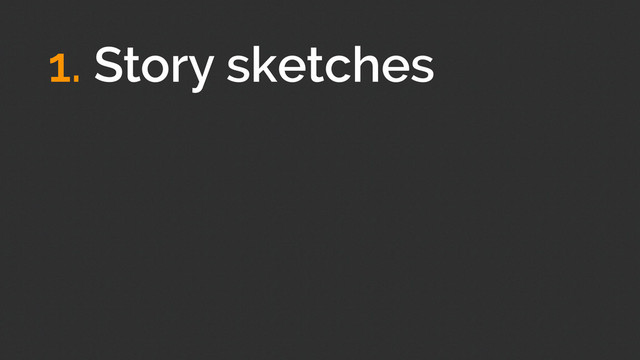 1. Story sketches
!
!
!
