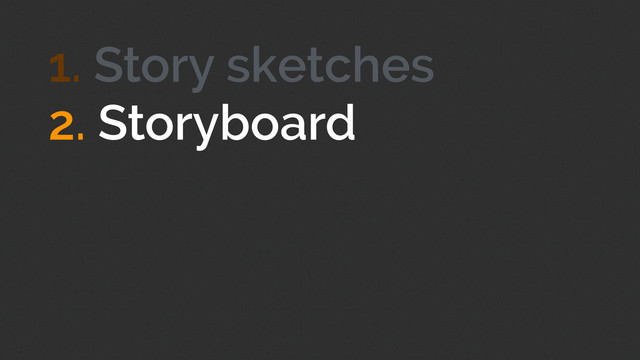 !
2. Storyboard
!
!
1. Story sketches
!
!
!
