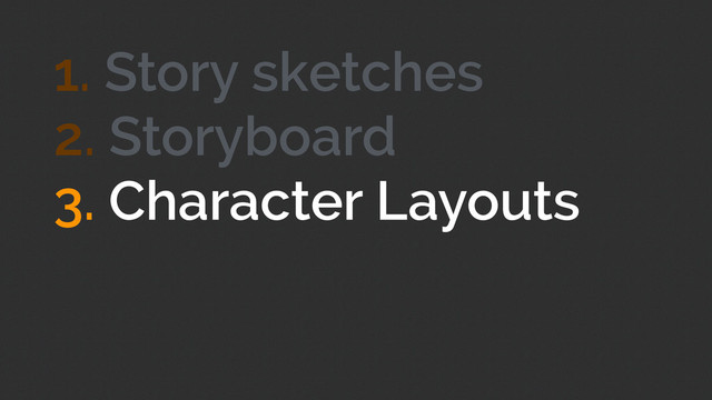 1. Story sketches
!
!
!
!
!
3. Character Layouts
!
!
2. Storyboard
!
!
