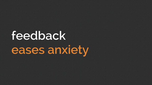feedback
eases anxiety
