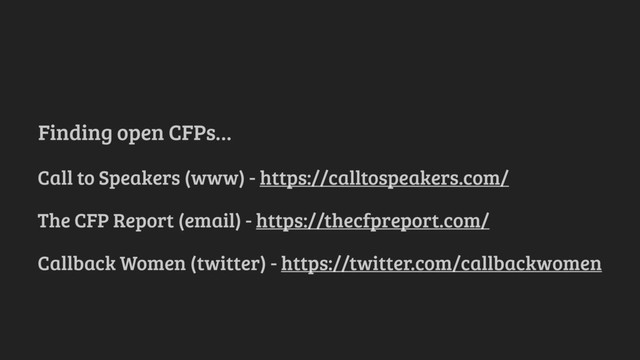 Finding open CFPs…
Call to Speakers (www) - https://calltospeakers.com/
The CFP Report (email) - https://thecfpreport.com/
Callback Women (twitter) - https://twitter.com/callbackwomen
