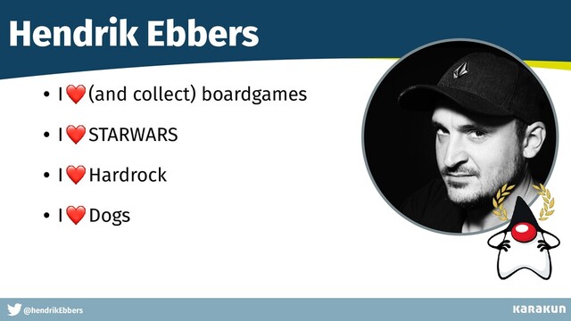 This is a very very very long gag
@hendrikEbbers
Hendrik Ebbers
• I (and collect) boardgames


• I STARWARS


• I Hardrock


• I Dogs
