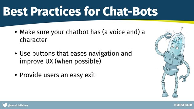 This is a very very very long gag
@hendrikEbbers
Best Practices for Chat-Bots
• Make sure your chatbot has (a voice and) a
character


• Use buttons that eases navigation and
improve UX (when possible)


• Provide users an easy exit
