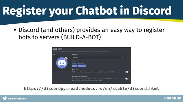 This is a very very very long gag
@hendrikEbbers
Register your Chatbot in Discord
• Discord (and others) provides an easy way to register
bots to servers (BUILD-A-BOT)
https://discordpy.readthedocs.io/en/stable/discord.html
