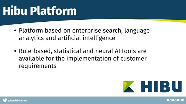 This is a very very very long gag
@hendrikEbbers
Hibu Platform
• Platform based on enterprise search, language
analytics and arti
fi
cial intelligence


• Rule-based, statistical and neural AI tools are
available for the implementation of customer
requirements
