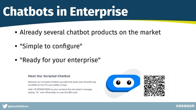 This is a very very very long gag
• Already several chatbot products on the market


• "Simple to con
fi
gure"


• "Ready for your enterprise"
@hendrikEbbers
Chatbots in Enterprise
