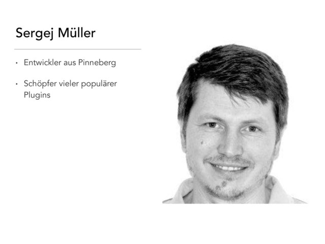 Sergej Müller
•
Entwickler aus Pinneberg
•
Schöpfer vieler populärer
Plugins
