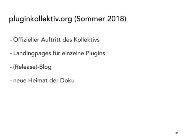 pluginkollektiv.org (Sommer 2018)
33
- Offizieller Auftritt des Kollektivs
- Landingpages für einzelne Plugins
- (Release)-Blog
- neue Heimat der Doku
