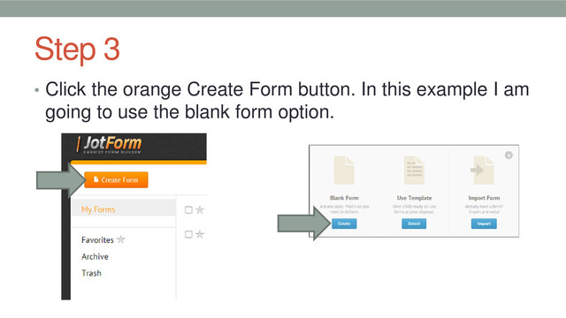 Step 3
• Click the orange Create Form button. In this example I am
going to use the blank form option.

