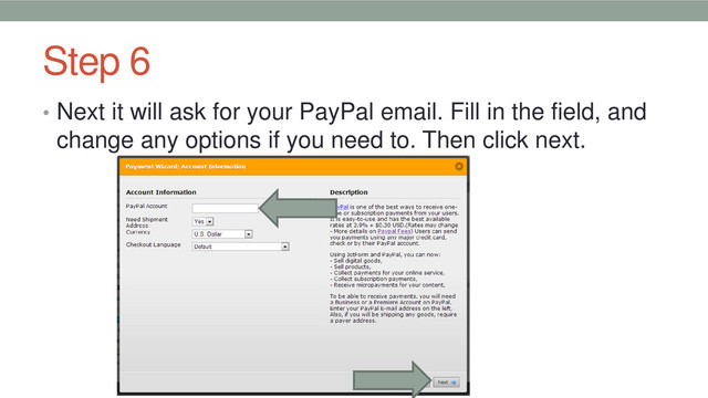 Step 6
• Next it will ask for your PayPal email. Fill in the field, and
change any options if you need to. Then click next.
