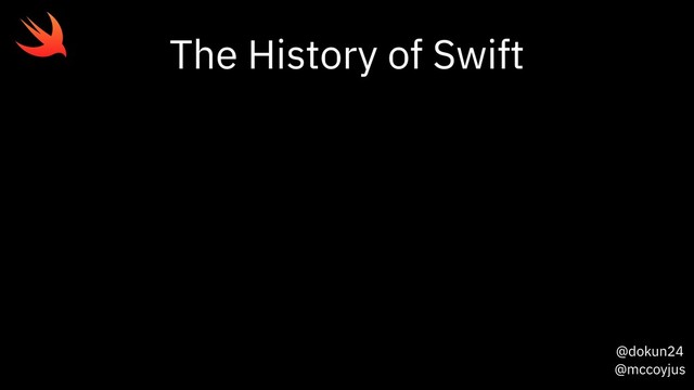 @dokun24
@mccoyjus
The History of Swift
