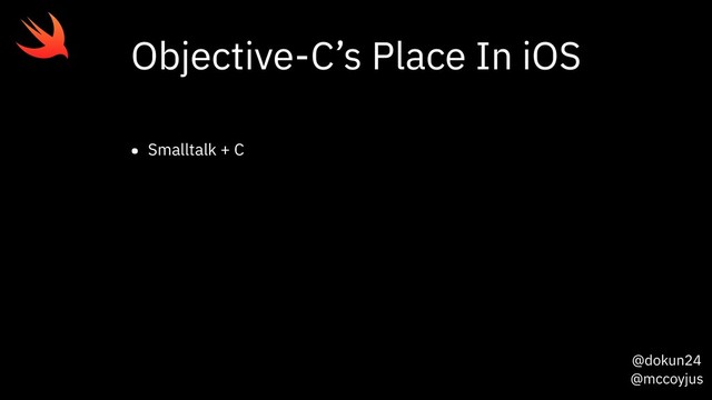 @dokun24
@mccoyjus
Objective-C’s Place In iOS
• Smalltalk + C
