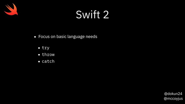 @dokun24
@mccoyjus
Swift 2
• Focus on basic language needs
• try
• throw
• catch
