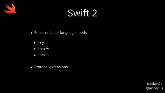 @dokun24
@mccoyjus
Swift 2
• Focus on basic language needs
• try
• throw
• catch
• Protocol extensions
