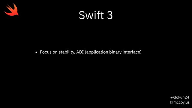 @dokun24
@mccoyjus
Swift 3
• Focus on stability, ABI (application binary interface)
