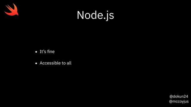 @dokun24
@mccoyjus
Node.js
• It’s ﬁne
• Accessible to all
