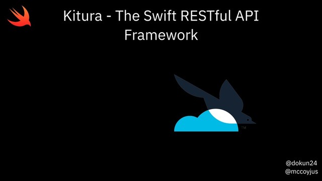 @dokun24
@mccoyjus
Kitura - The Swift RESTful API
Framework
