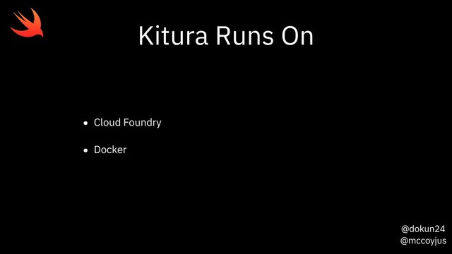 @dokun24
@mccoyjus
Kitura Runs On
• Cloud Foundry
• Docker
