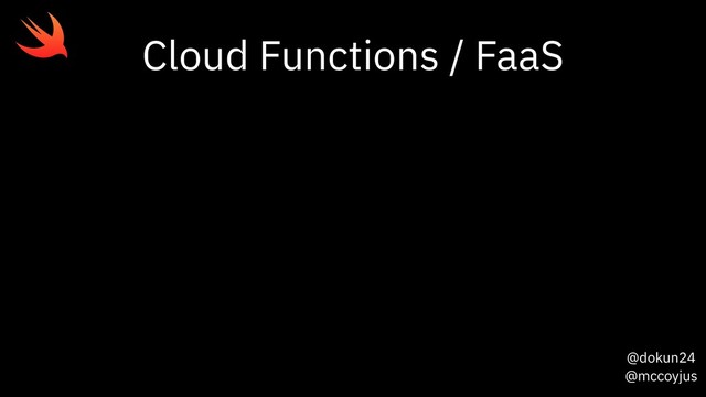 @dokun24
@mccoyjus
Cloud Functions / FaaS
