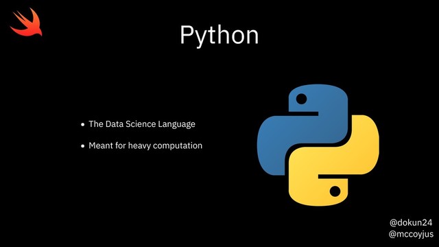 @dokun24
@mccoyjus
Python
• The Data Science Language
• Meant for heavy computation
