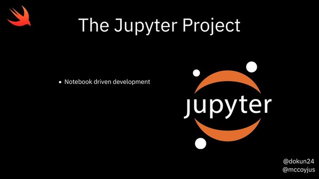 @dokun24
@mccoyjus
The Jupyter Project
• Notebook driven development
