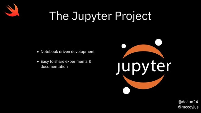 @dokun24
@mccoyjus
The Jupyter Project
• Notebook driven development
• Easy to share experiments &
documentation
