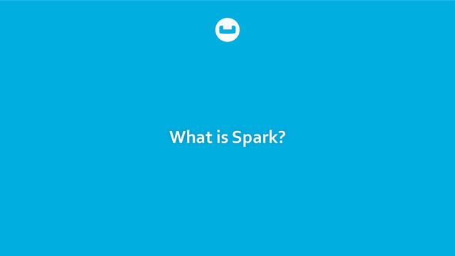 What	  is	  Spark?	  
