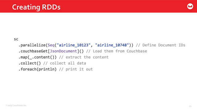 ©2015	  Couchbase	  Inc.	   22	  
Creating	  RDDs	  
