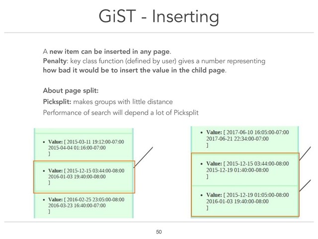 GiST - Inserting
!50
A new item can be inserted in any page.
Penalty: key class function (defined by user) gives a number representing
how bad it would be to insert the value in the child page.
About page split:
Picksplit: makes groups with little distance
Performance of search will depend a lot of Picksplit
