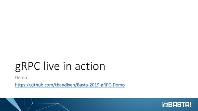 gRPC live in action
Demo
https://github.com/tbandixen/Basta-2019-gRPC-Demo
