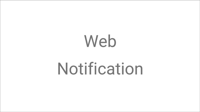 Web
Notification
