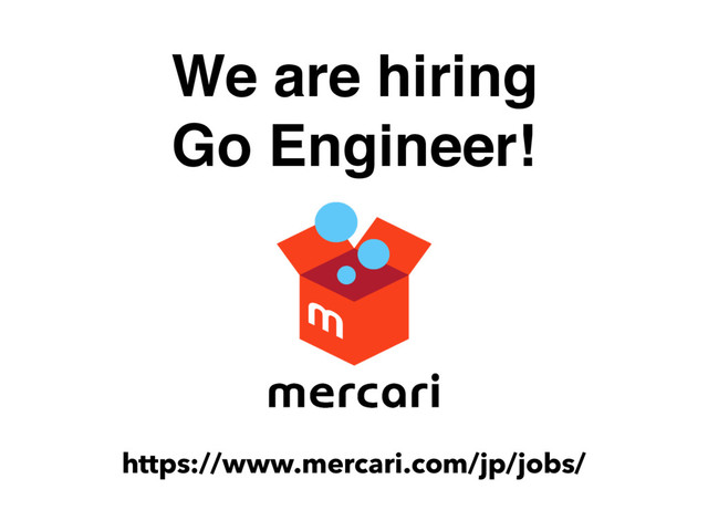 We are hiring
Go Engineer!
https://www.mercari.com/jp/jobs/
