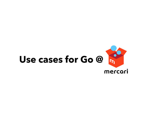 Use cases for Go @
