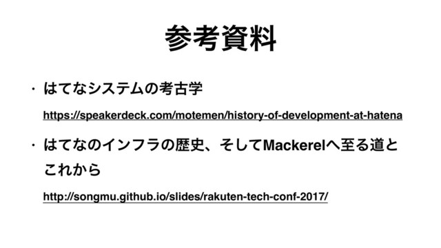 ࢀߟࢿྉ
• ͸ͯͳγεςϜͷߟݹֶ 
https://speakerdeck.com/motemen/history-of-development-at-hatena
• ͸ͯͳͷΠϯϑϥͷྺ࢙ɺͦͯ͠Mackerel΁ࢸΔಓͱ
͜Ε͔Β 
http://songmu.github.io/slides/rakuten-tech-conf-2017/
