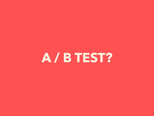 A / B TEST?
