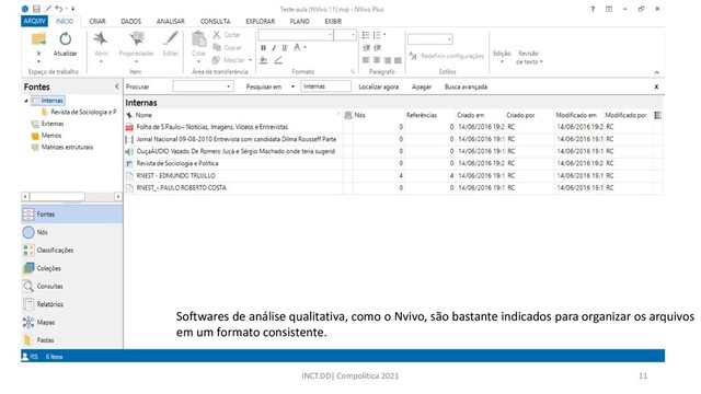 INCT.DD| Compolítica 2021 11
Softwares de análise qualitativa, como o Nvivo, são bastante indicados para organizar os arquivos
em um formato consistente.
