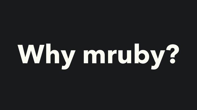 Why mruby?
