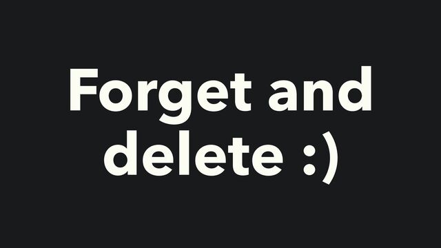 Forget and
delete :)

