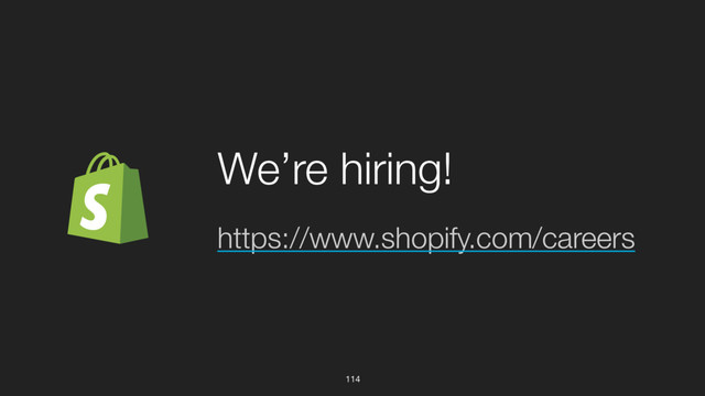 114
https://www.shopify.com/careers
We’re hiring!
