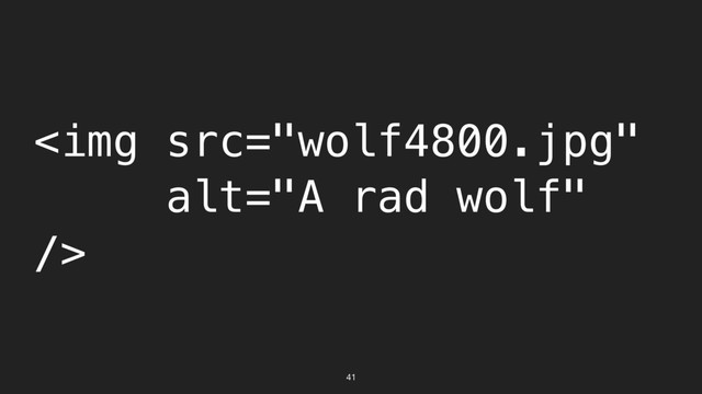 41
<img src="wolf4800.jpg" alt="A rad wolf">
