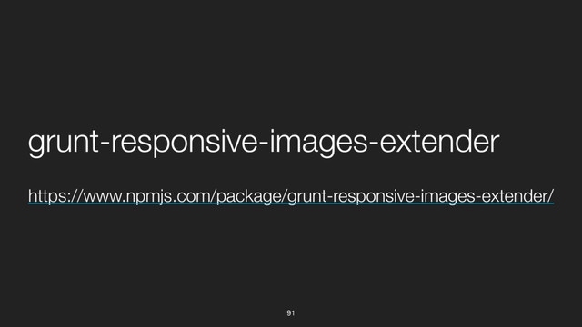 https://www.npmjs.com/package/grunt-responsive-images-extender/
91
grunt-responsive-images-extender
