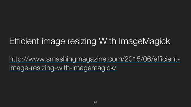 http://www.smashingmagazine.com/2015/06/efficient-
image-resizing-with-imagemagick/
Efﬁcient image resizing With ImageMagick
92
