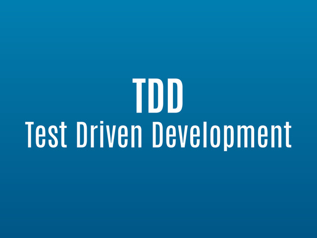 TDD
Test Driven Development
