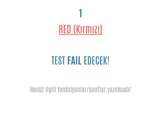 RED (Kırmızı)
1
TEST FAIL EDECEK!
Henüz ilgili fonksiyonlar/sınıflar yazılmadı!
