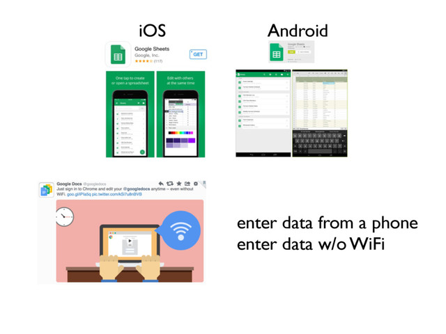 iOS Android
enter data from a phone
enter data w/o WiFi
