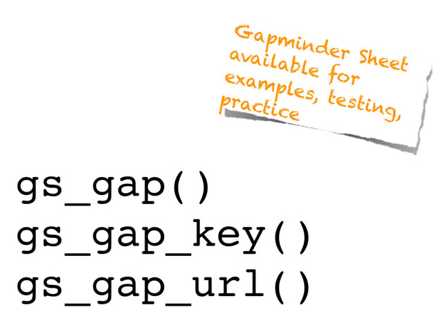 gs_gap()
gs_gap_key()
gs_gap_url()
Gapminder Sheet
available for
examples, testing,
practice

