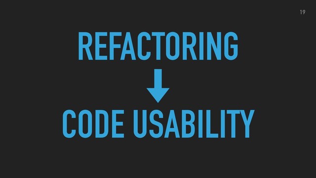 REFACTORING
CODE USABILITY
19
