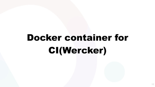 Docker container for
CI(Wercker)

